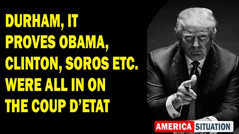 X22 Report Huge Intel: Durham, It Proves Obama, Clinton, Soros Etc. Were All In On The Coup D’etat