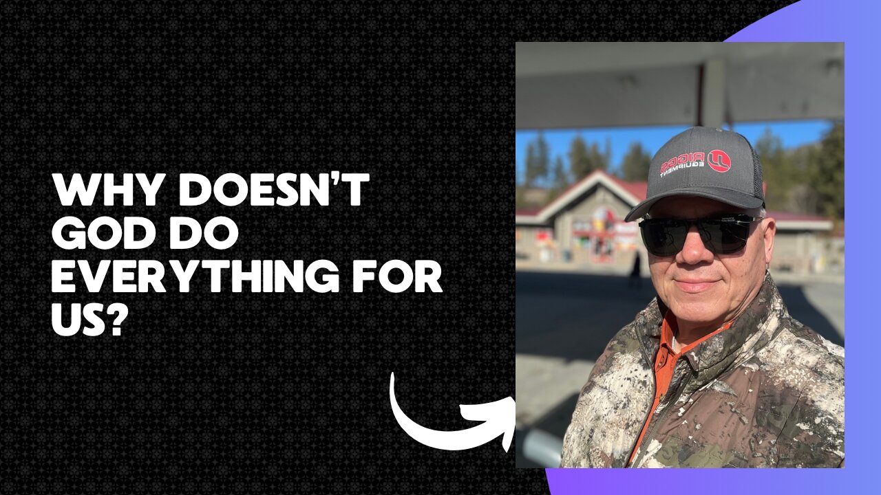 Why doesn’t God do everything for us?