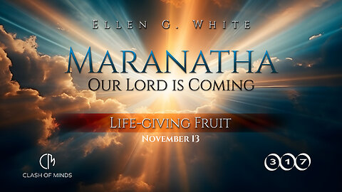 317. Maranatha Our Lord Is Coming: Life-giving Fruit, November 13, by Ellen G White