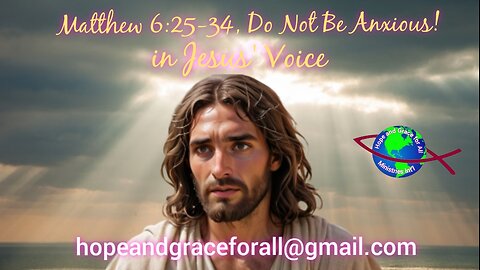 Jesus Christ, The Sermon on the Mount, Matthew 6:25-34, Do Not Be Anxious!