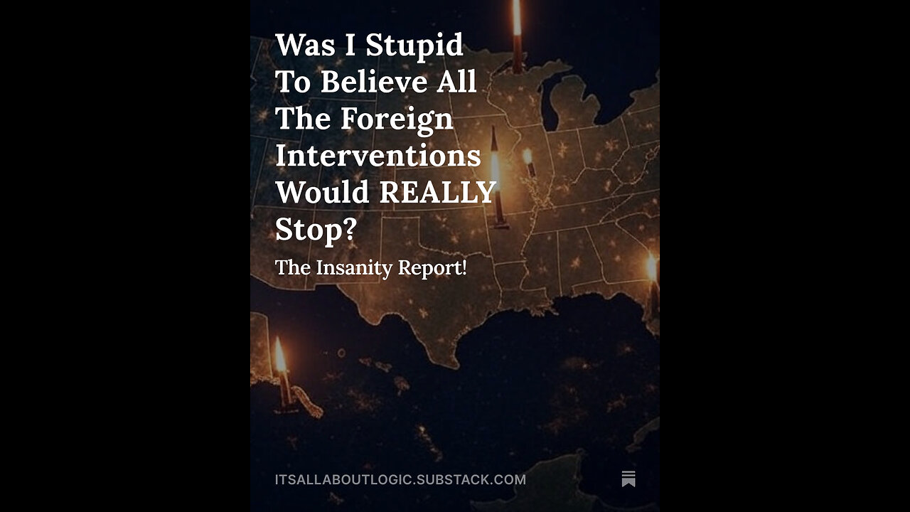 Was I Stupid To Believe All The Foreign Interventions Would REALLY Stop?