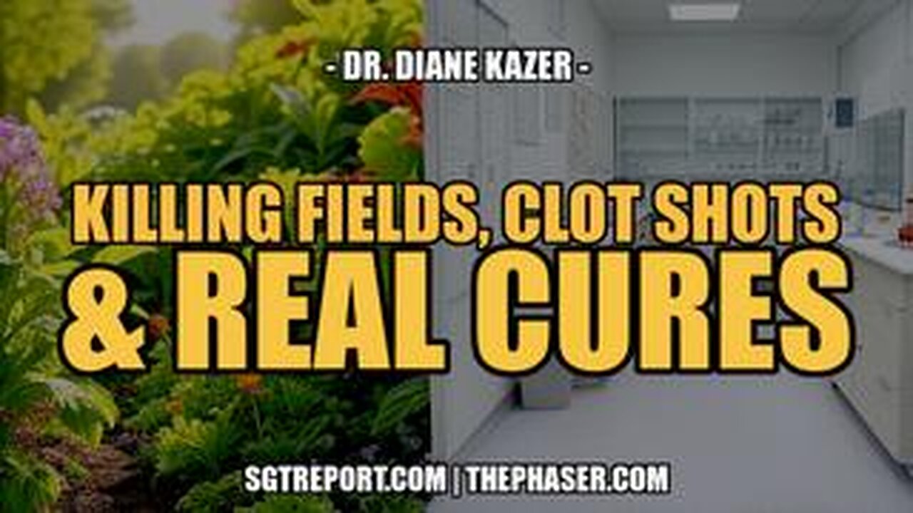KILLING FIELDS, CLOT SHOTS & CURES -- Dr. Diane Kazer