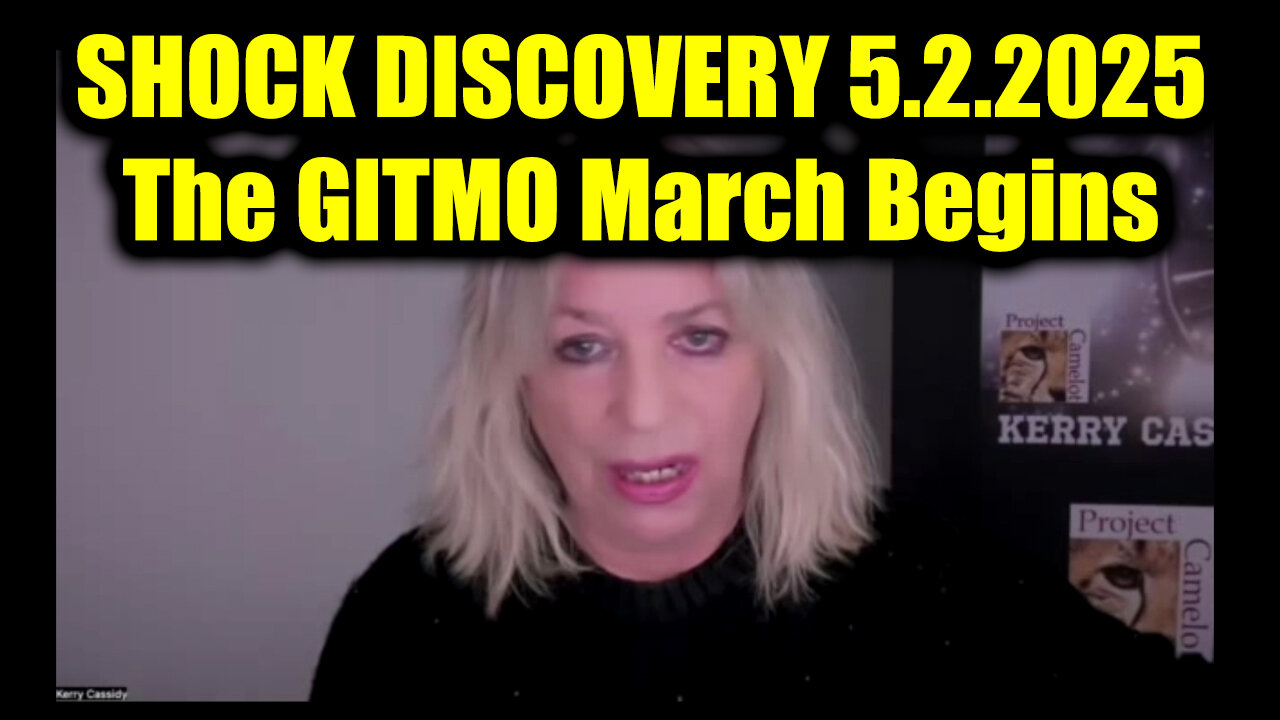 Kerry Cassidy SHOCK DISCOVERY 5.2.25 - The GITMO March Begins