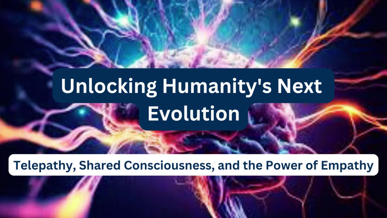 Unlocking Humanity's Next Evolution: Telepathy, Shared Consciousness, and the Power of Empathy