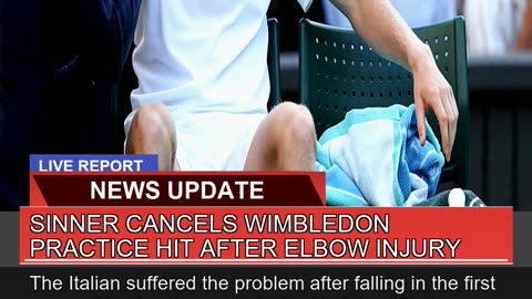 Sinner Cancels Wimbledon Practice Hit After Elbow