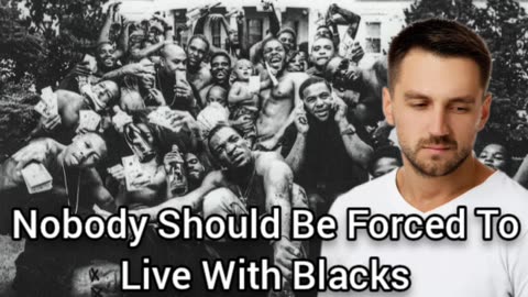 Nobody Should Be Forced To Live Amongst Blacks