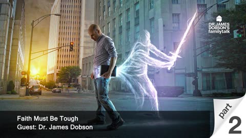 Faith Must Be Tough - Part 2 with Guest Dr. James Dobson