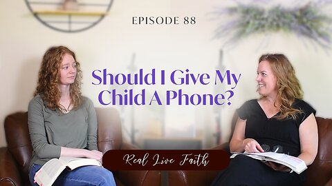 Real Live Faith Podcast: Should I Give My Child A Phone?