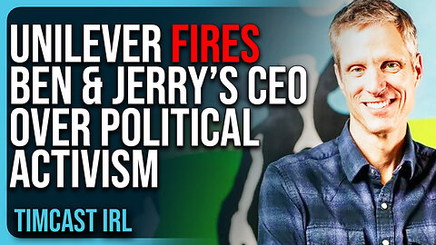 "Unilever FIRES Ben & Jerry’s CEO Over Political Activism, Ice Cream Brand Is PISSED"