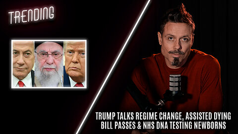 Trending Ep117 - Trump Talks Regime Change, Assisted Dying Bill Passes & NHS DNA testing Newborns