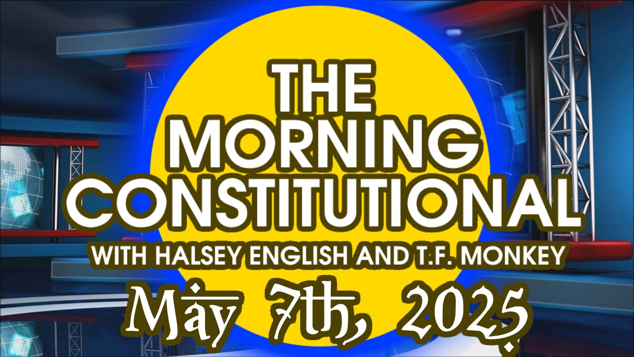 The Morning Constitutional: May 7th, 2025