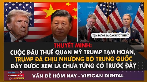 🔴Thuyết Minh: Màn đáp trả của Trung Quốc khiến Ông Trump nhượng bộ- US China Tariff |VietCan Digital