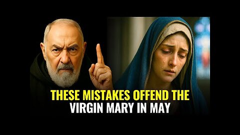 Padre Pio Warns- These Mistakes in May Drive Away the Blessings of the Virgin Mary