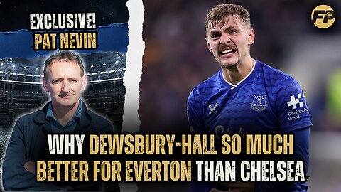 Pat Nevin: Kiernan Dewsbury-Hall so much better for Everton than Chelsea