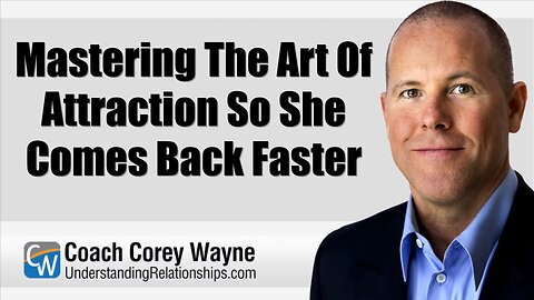 Mastering The Art Of Attraction So She Comes Back Faster