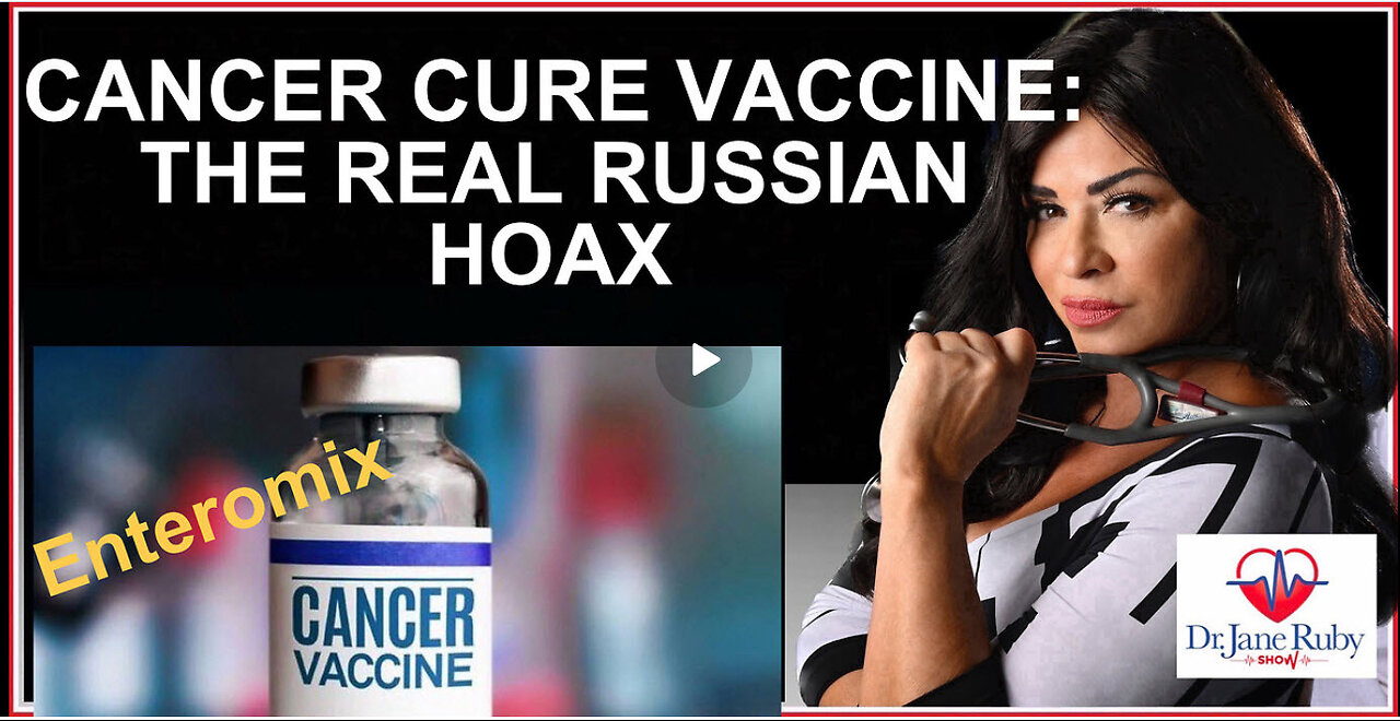 DR JANE RUBY -NEW RUSSIAN CANCER VAX: MIRACLE OR HOAX?