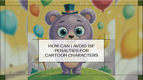How Can I Avoid ISF Penalties For Cartoon Characters
