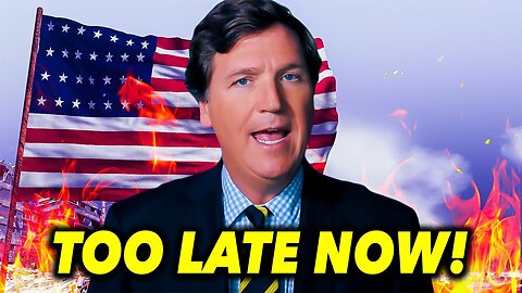 Tucker Carlson: "Tried to Warn You… And Now It’s Too Late!"
