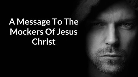 A Message To The Mockers Of Jesus Christ