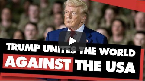 Donald Trump is uniting the world against the US