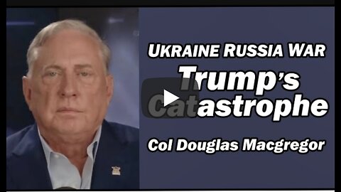 Col Doug Macgregor Ukraine Russia War: Trump's Catastrophe