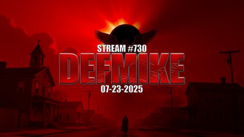 07.23.25 THE DEFMIKE STREAM #730
