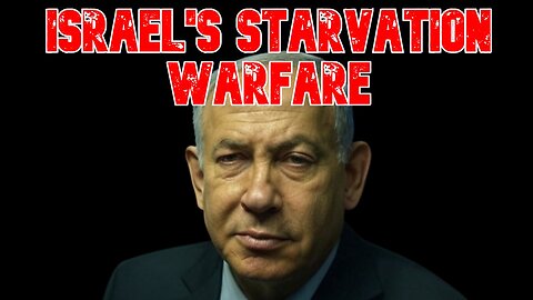 Israel's Starvation Warfare: COI #792