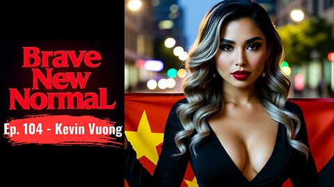 Brave New Normal Ep. 104 - Kevin Vuong: Politically Targeted in a China Honeypot Operation