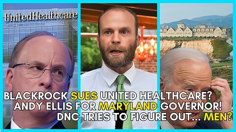 Ellis for Maryland GOVERNOR Joins, BlackRock SUES United Healthcare, DNC Confused About MEN