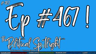 #467 | Ep #467! | The Political Spotlight
