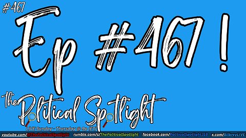 #467 | Ep #467! | The Political Spotlight