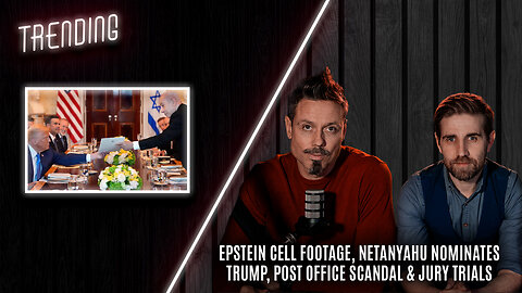 Trending Ep129 - Epstein Cell Footage, Netanyahu Nominates Trump, Post Office Scandal & Jury Trials