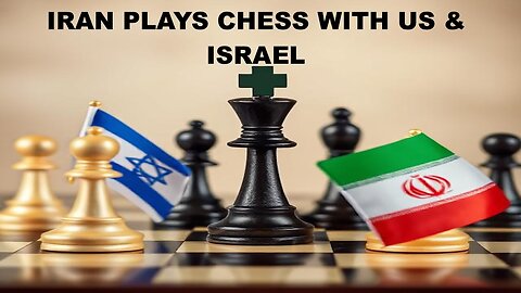 IRAN PLAYS CHESS WITH US AND ISRAEL