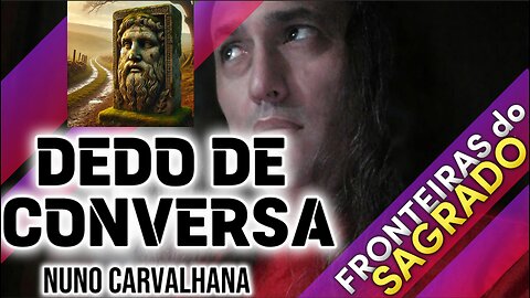 Dedo de Conversa com Nuno Carvalhana - Fronteiras do Sagrado
