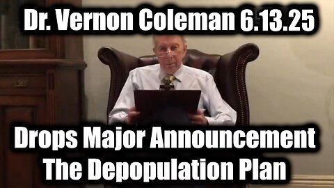 Dr. Vernon Coleman Drops Major Announcement 6.13.25: "The Depopulation Plan"
