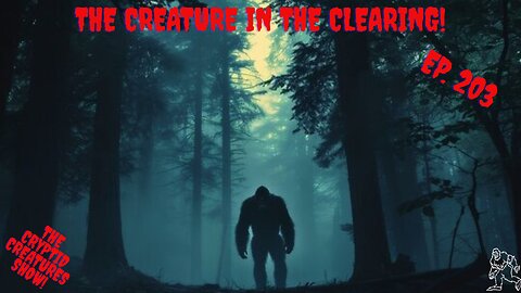 The Creatures in the Clearing! Ep. 203