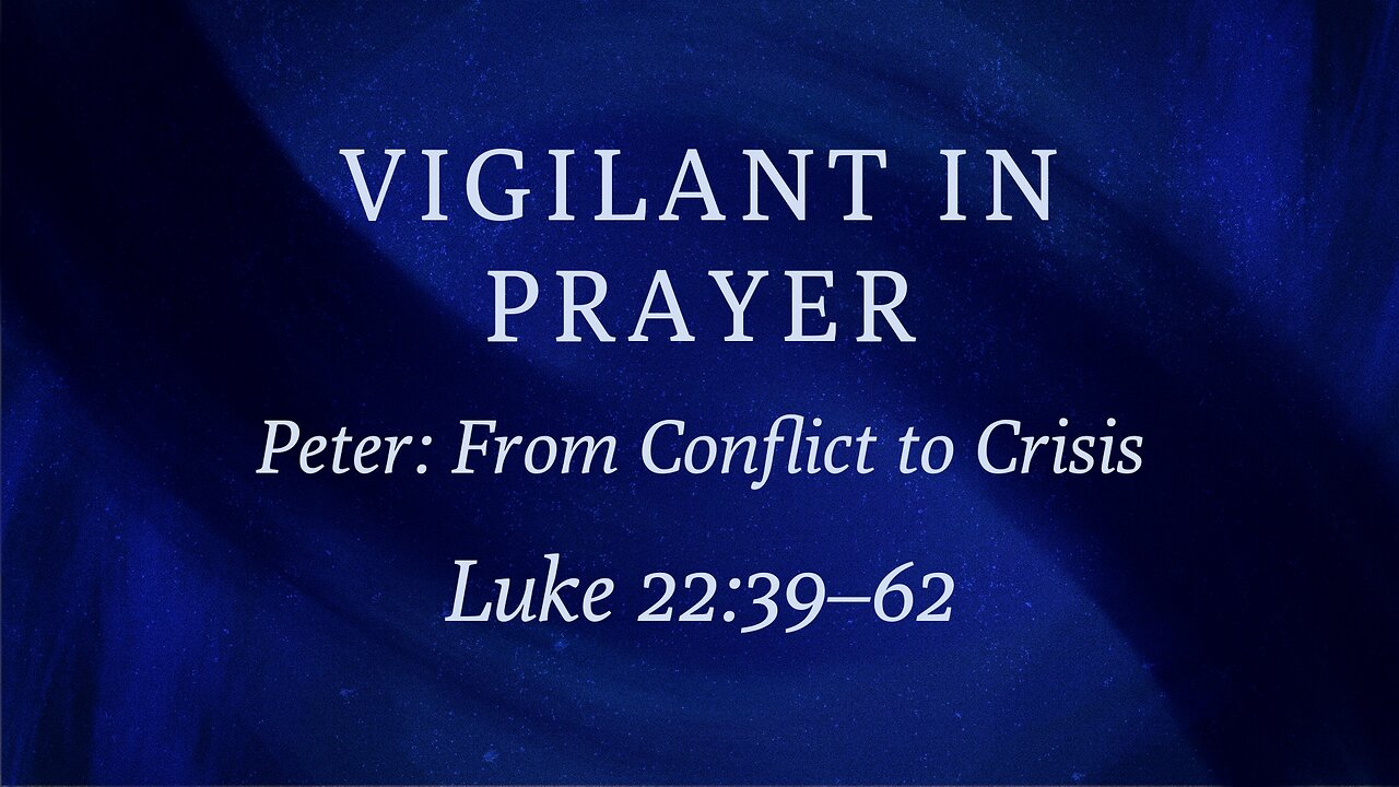 Mar. 23, 2025 - Sunday AM MESSAGE - Vigilant in Prayer (Luke 22:39-62)
