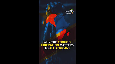 WHY THE CONGO’S LIBERATION MATTERS TO ALL AFRICANS