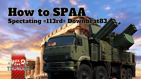 How to SPAA - War Thunder - Spectating =113rd= Downbeat83