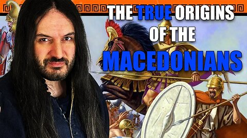 The REAL Origins of the Macedonians