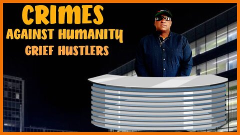 GRIEF HUSTLERS CRIMES AGAINST HUMANITY