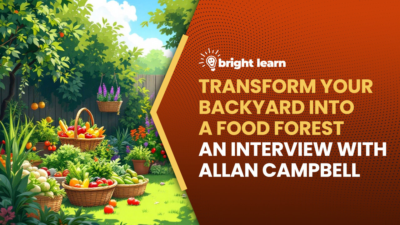 BrightLearn - Transform Your Backyard into a Food Forest, an interview with Allan Campbell