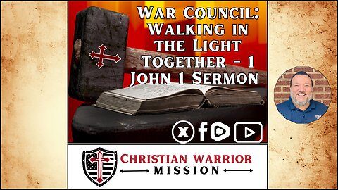 War Council: Walking in the Light Together - 1 John 1 Sermon