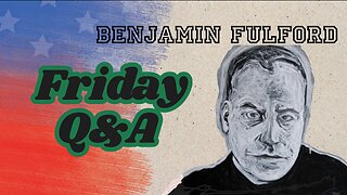 Benjamin Fulford Friday Q&A