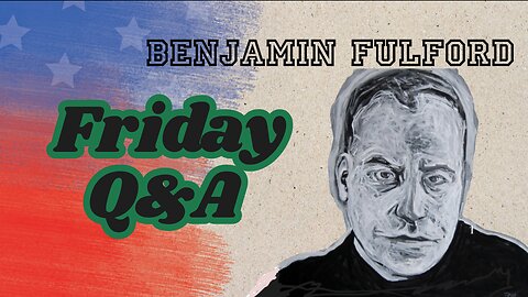 Benjamin Fulford Friday Q&A