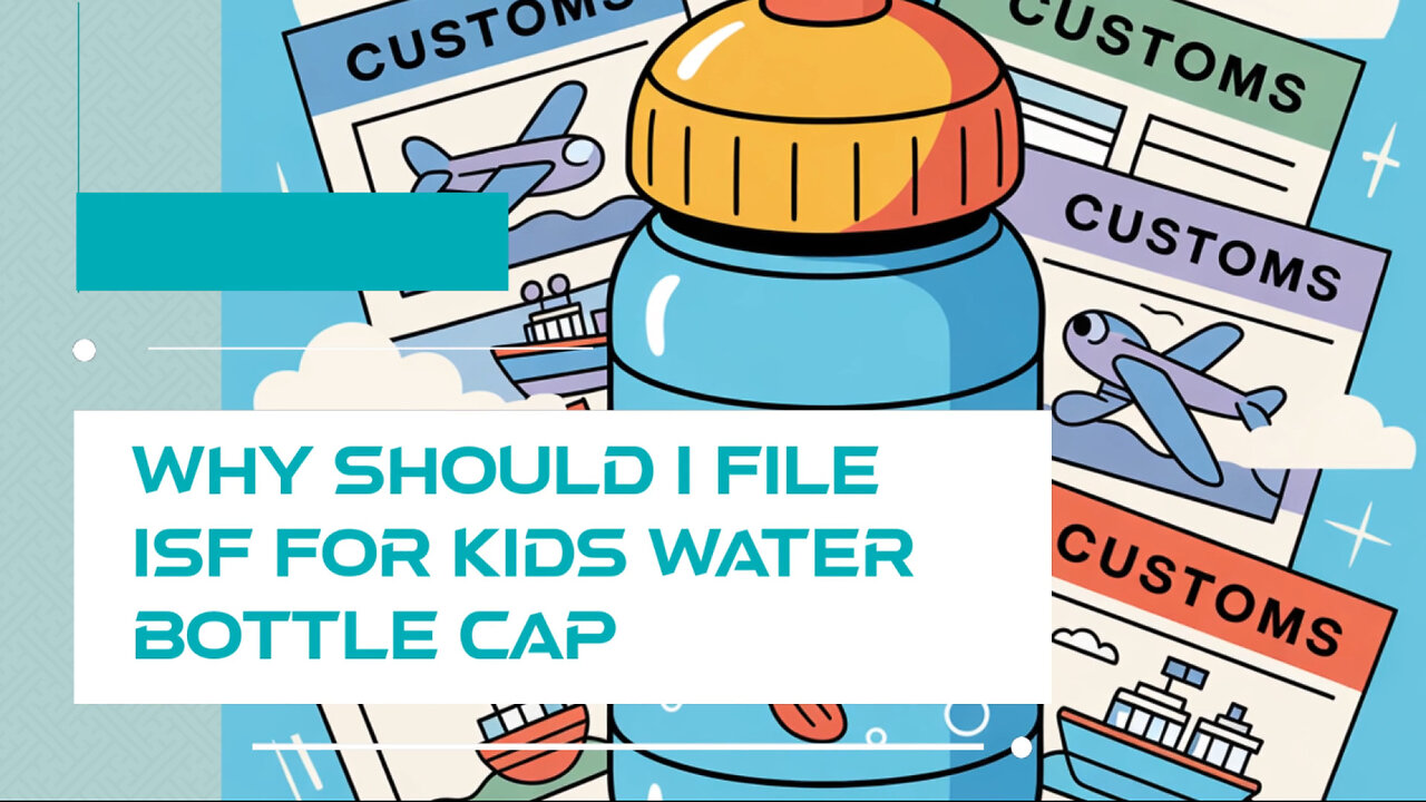 Why Should I File ISF For Kids Water Bottle Cap