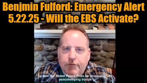 Benjmin Fulford: Emergency Alert 5.22.25 - Will the EBS Activate?