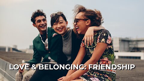 LOG#65 – Maslow: Love & Belonging - Friendship