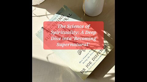 The Science of Spirituality: A Deep Dive into 'Becoming Supernatural'