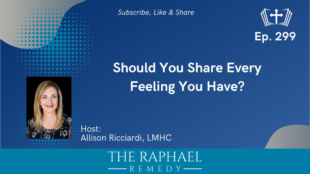Ep. 299 Should You Share Every Feeling You Have?